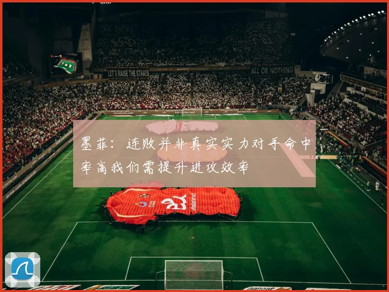 墨菲：连败并非真实实力对手命中率高我们需提升进攻效率