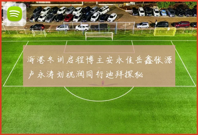 海港冬训启程博主安永佳岳鑫张源卢永涛刘祝润同行迪拜探秘