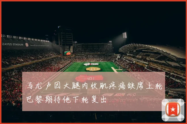马尤卢因大腿内收肌疼痛缺席上轮巴黎期待他下轮复出